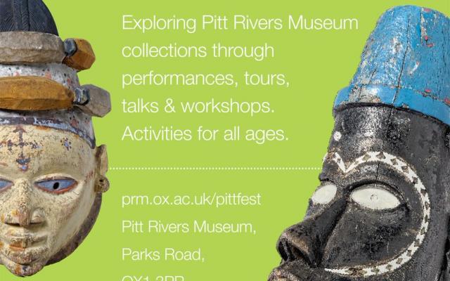 PittFest Remixed 29 July, 10.30-16.00 Free entry. Exploring Pitt Rivers Museum collections through performances, tours, talks and workshops. Activities for all ages. 